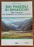 Dai pascoli ai ghiacciai. 100 itinerari dal Piemonte alla Valle d’Aosta