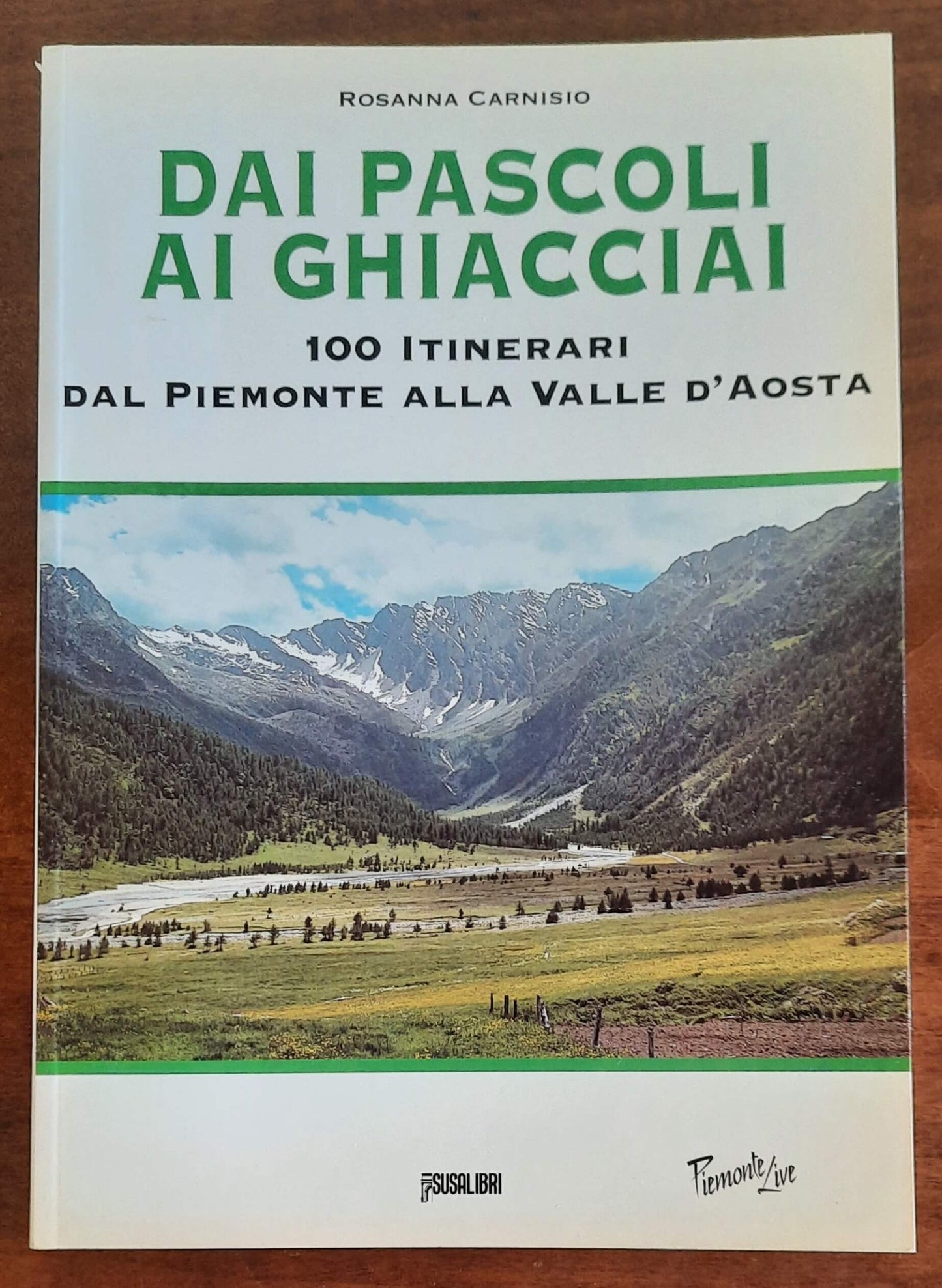 Dai pascoli ai ghiacciai. 100 itinerari dal Piemonte alla Valle d’Aosta