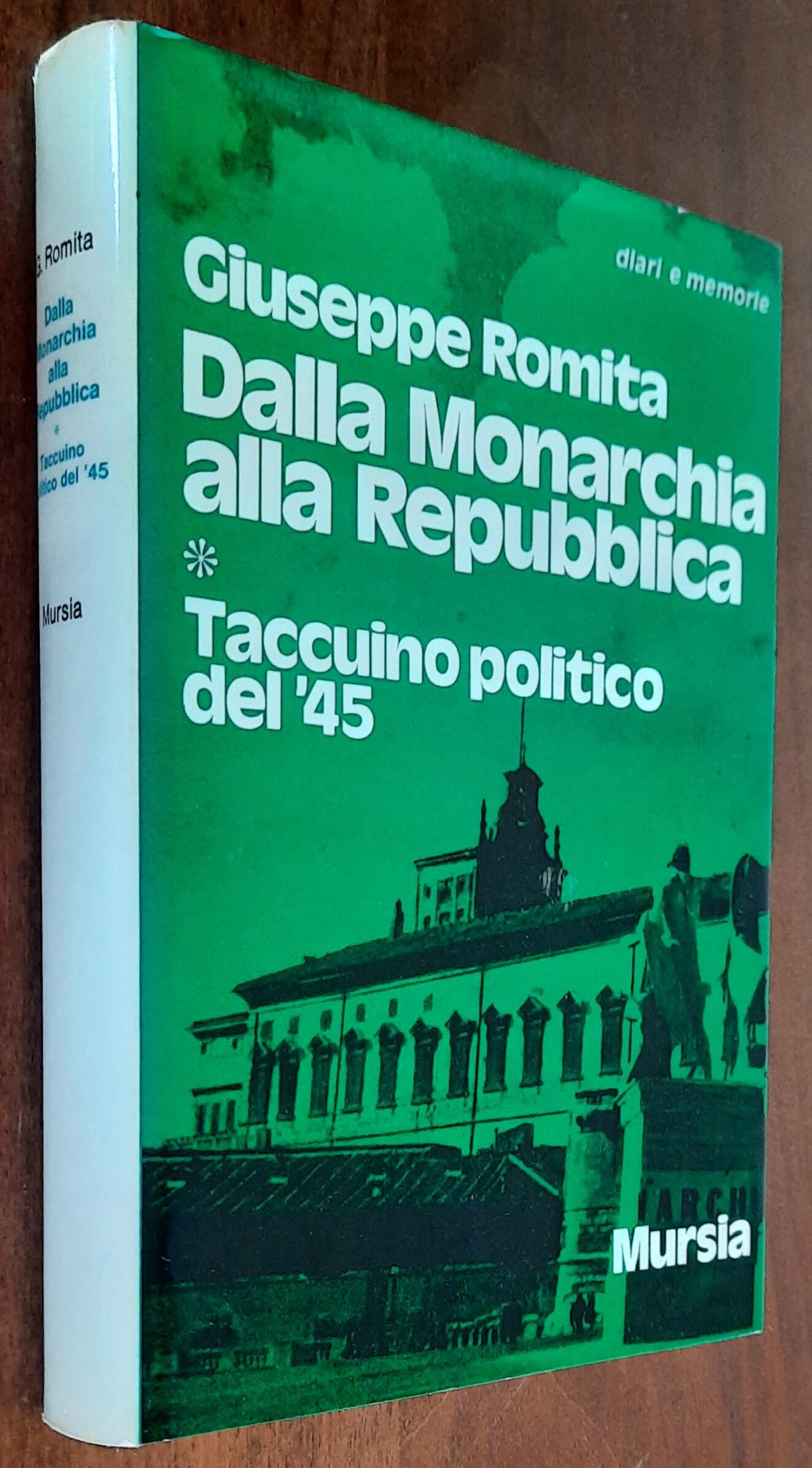 Dalla Monarchia alla Repubblica. Taccuino polititico del ’45 - Mursia