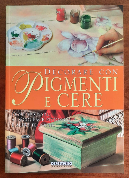 Decorare con pigmenti e cere - Gribaudo