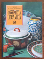 Decorare la ceramica. I segreti dei migliori artigiani - Alauda Editoriale