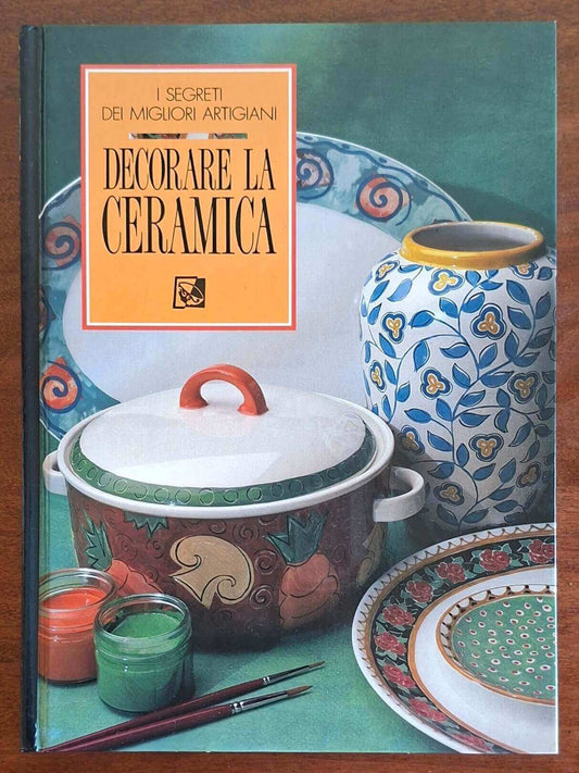 Decorare la ceramica. I segreti dei migliori artigiani - Alauda Editoriale