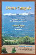 Dietro l'angolo. Itinerari e luoghi del Biellese e dintorni