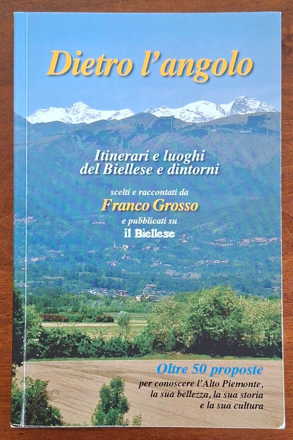 Dietro l'angolo. Itinerari e luoghi del Biellese e dintorni