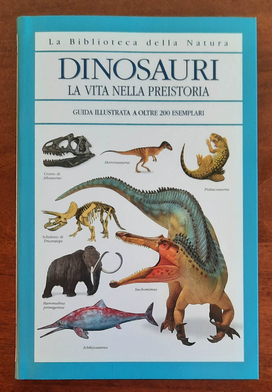 Dinosauri. La vita nella preistoria. Guida illustrata a oltre 200 esemplari
