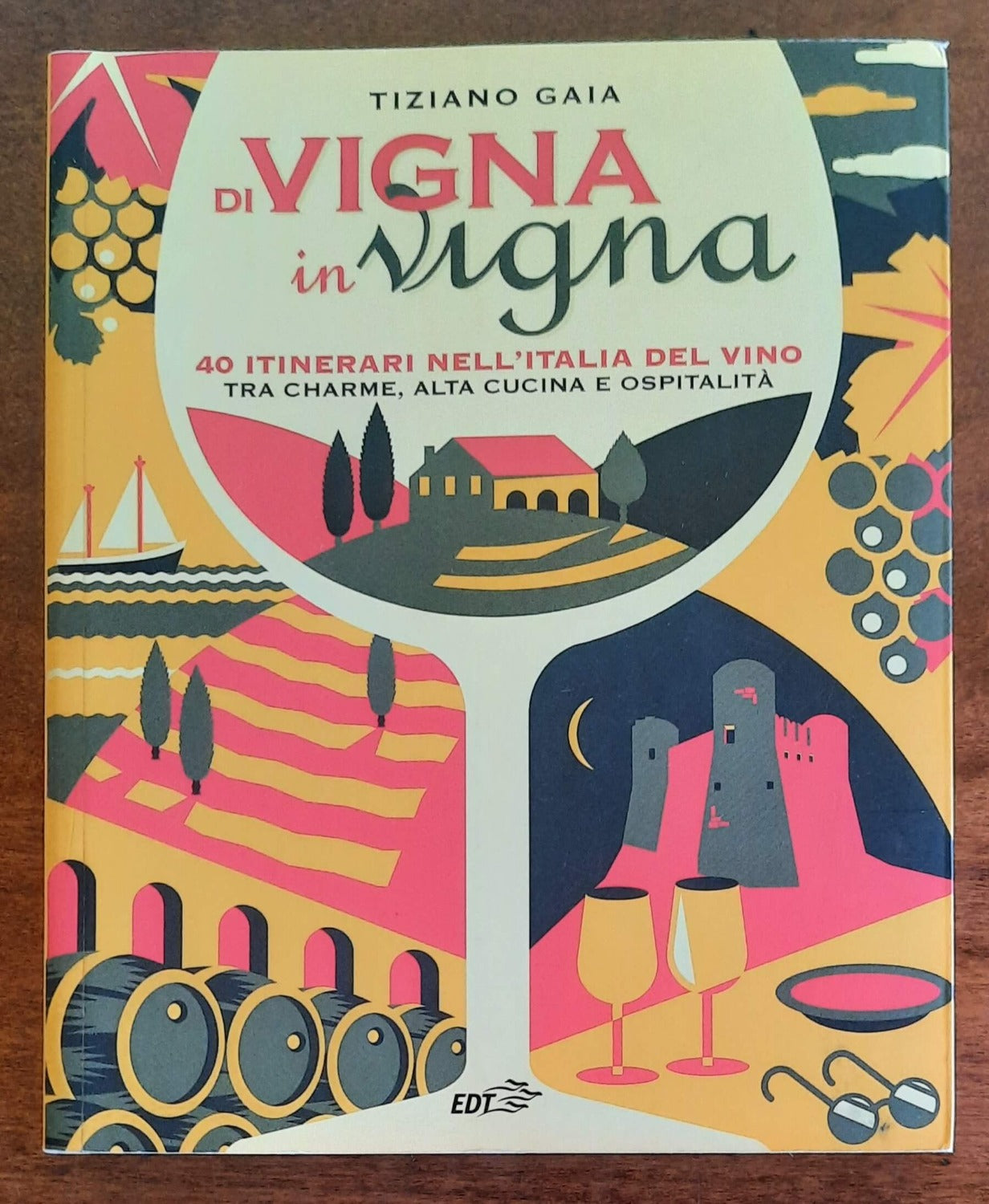 Di vigna in vigna. 40 itinerari nell’Italia del vino tra charme, alta cucina e ospitalità