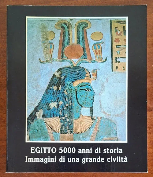 Egitto 5000 anni di storia. Immagini di una grande civiltà