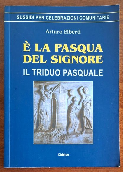È la Pasqua del Signore. Il triduo pasquale - Arturo Elberti - Chirico