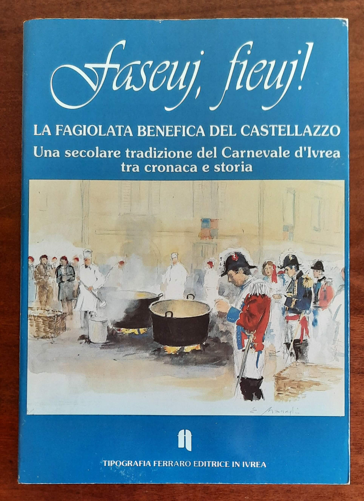 Faseuj, fieuj! La fagiolata benefica del Castellazzo. Una secolare tradizione del Carnevale d’Ivrea tra cronaca e storia - Libreria Biellese