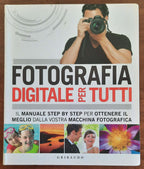 Fotografia digitale per tutti. Il manuale step by step per ottenere il meglio dalla vostra macchina fotografica