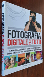 Fotografia digitale per tutti. Il manuale step by step per ottenere il meglio dalla vostra macchina fotografica