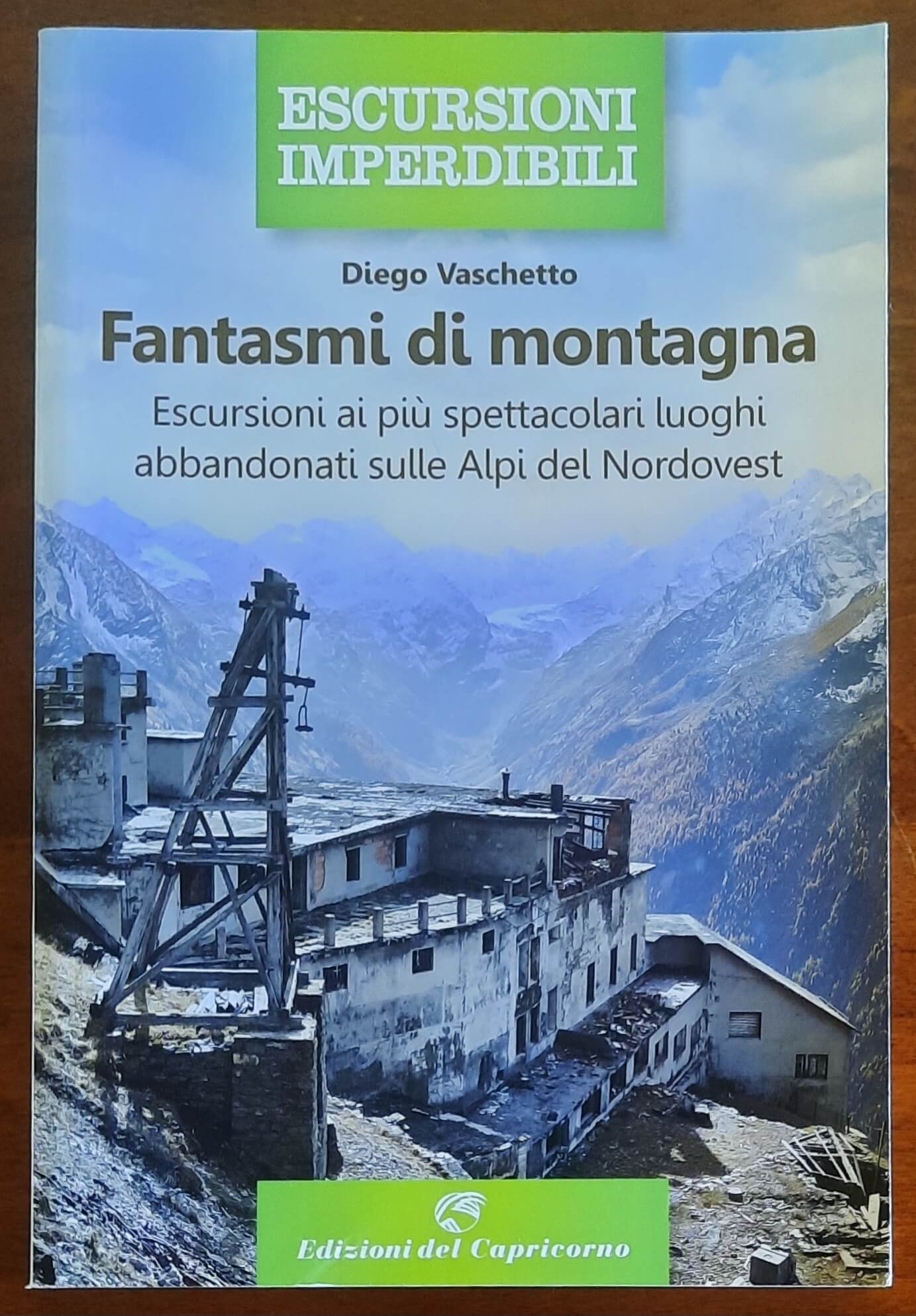 Fantasmi di montagna. Escursioni ai più spettacolari luoghi abbandonati sulle Alpi del Nordovest