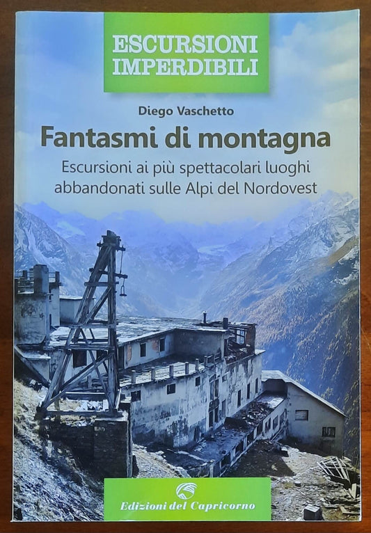 Fantasmi di montagna. Escursioni ai più spettacolari luoghi abbandonati sulle Alpi del Nordovest