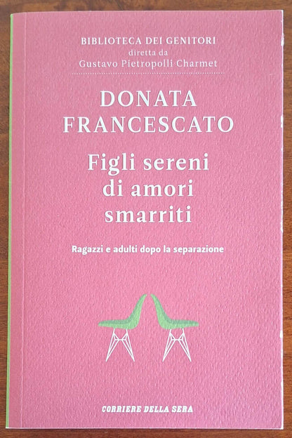 Figli sereni di amori smarriti. Ragazzi e adulti dopo la separazione - Donata Francescato