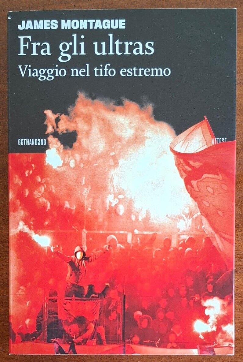 Fra gli ultras. Viaggio nel tifo estremo - James Montague