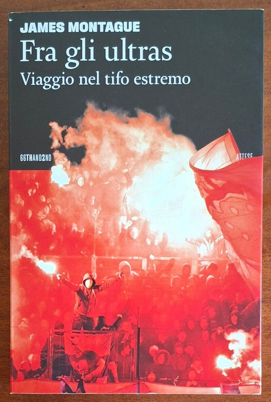 Fra gli ultras. Viaggio nel tifo estremo - James Montague
