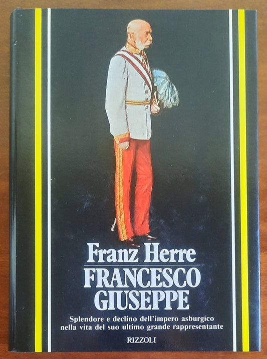 Francesco Giuseppe. Splendore e declino dell'impero asburgico nella vita del suo ultimo grande rappresentante