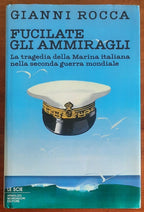 Fucilate gli ammiragli. La tragedia della Marina italiana nella seconda guerra mondiale - Le Scie - Mondadori