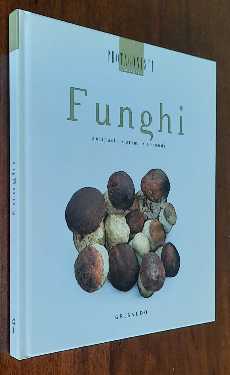 Funghi. Antipasti, primi, secondi - Gribaudo