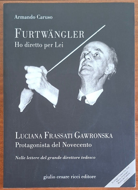 Furtwangler: Ho diretto per Lei. Luciana Frassati Gawronska. Protagonista del Novecento