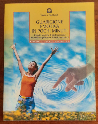 Guarigione emotiva in pochi minuti. Semplici tecniche di digitopressione per curare rapidamente le nostre emozioni