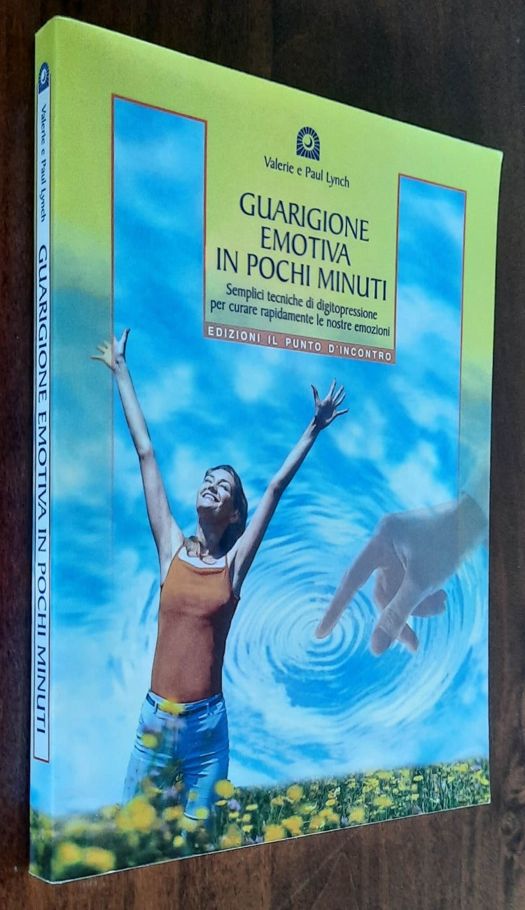 Guarigione emotiva in pochi minuti. Semplici tecniche di digitopressione per curare rapidamente le nostre emozioni - Libreria Biellese