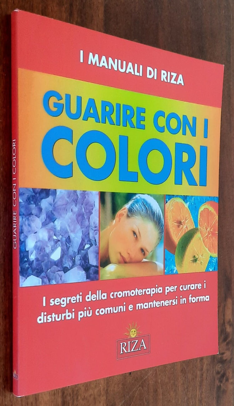 Guarire con i colori. I segreti della cromoterapia per curare i disturbi più comuni e mantenersi in forma - Libreria Biellese