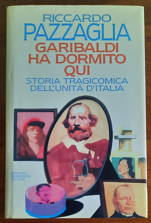 Garibaldi ha dormito qui. Storia tragicomica dell’unità d’Italia