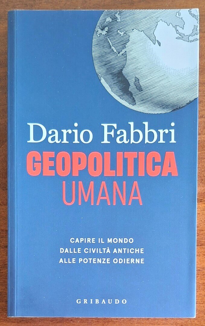 Geopolitica umana. Capire il mondo dalle civiltà antiche alle potenze moderne