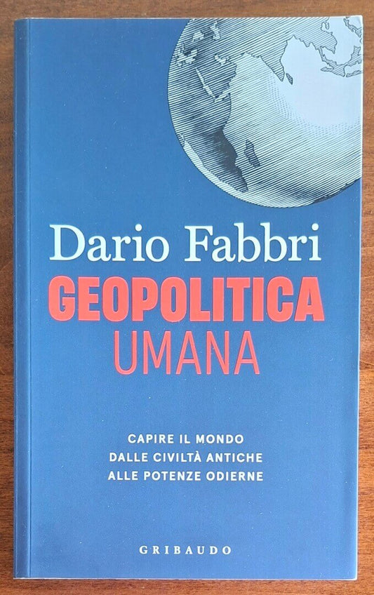 Geopolitica umana. Capire il mondo dalle civiltà antiche alle potenze moderne