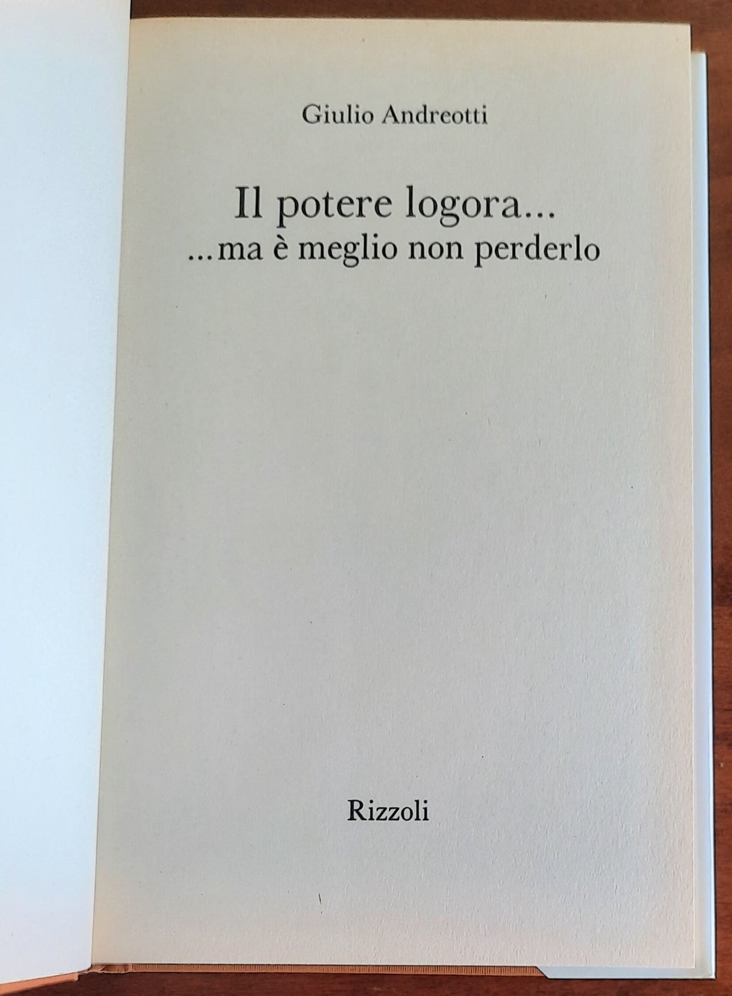 Giulio Andreotti: Il potere logora..... ma è meglio non perderlo - Rizzoli