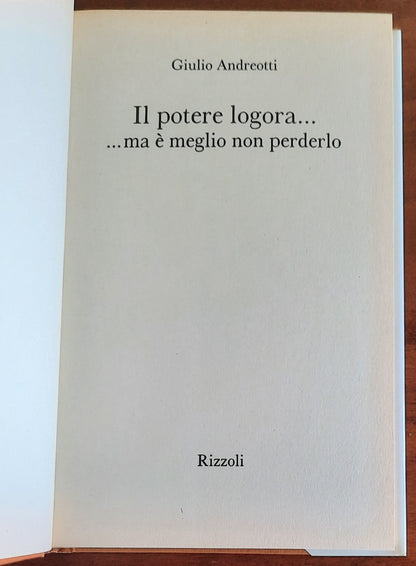 Giulio Andreotti: Il potere logora..... ma è meglio non perderlo - Rizzoli