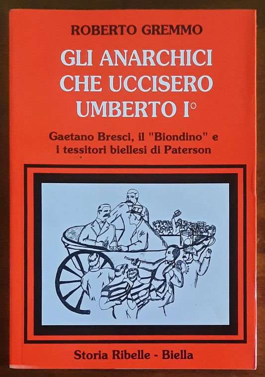 Gli anarchici che uccisero Umberto1°. Gaetano Bresci, il Biondino e i tessitori biellesi di Paterson