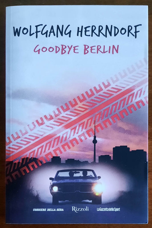 Goodbye Berlin - di Wolfgang Herrndorf - Rizzoli - Corriere Della Sera