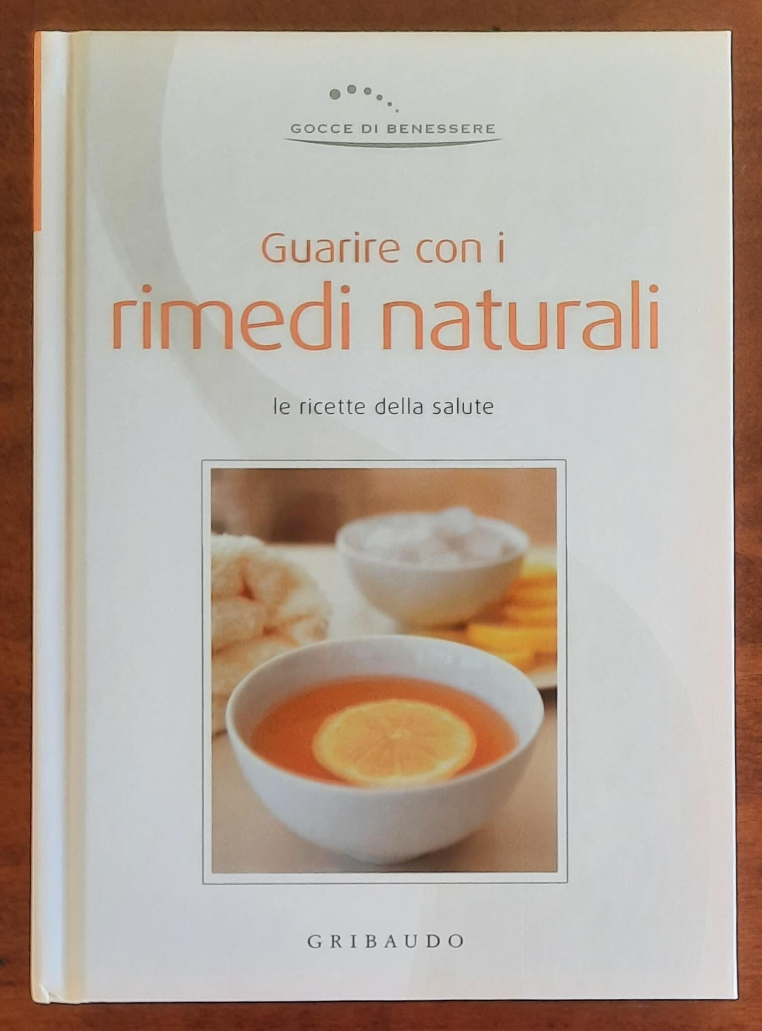Guarire con i rimedi naturali. Le ricette della salute - Gribaudo