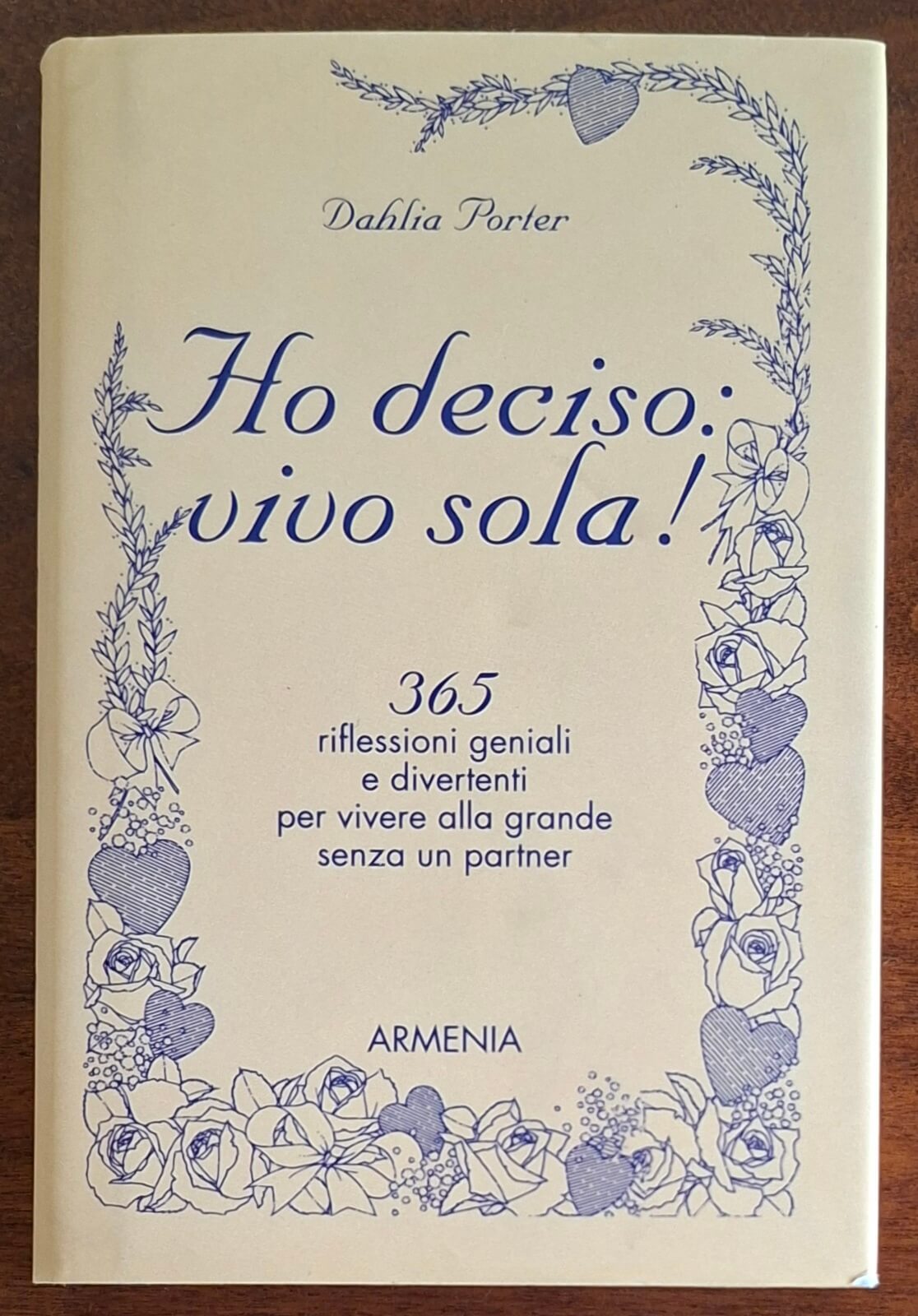 Ho deciso vivo sola! 365 riflessioni geniali e divertenti per vivere alla grande senza un partner