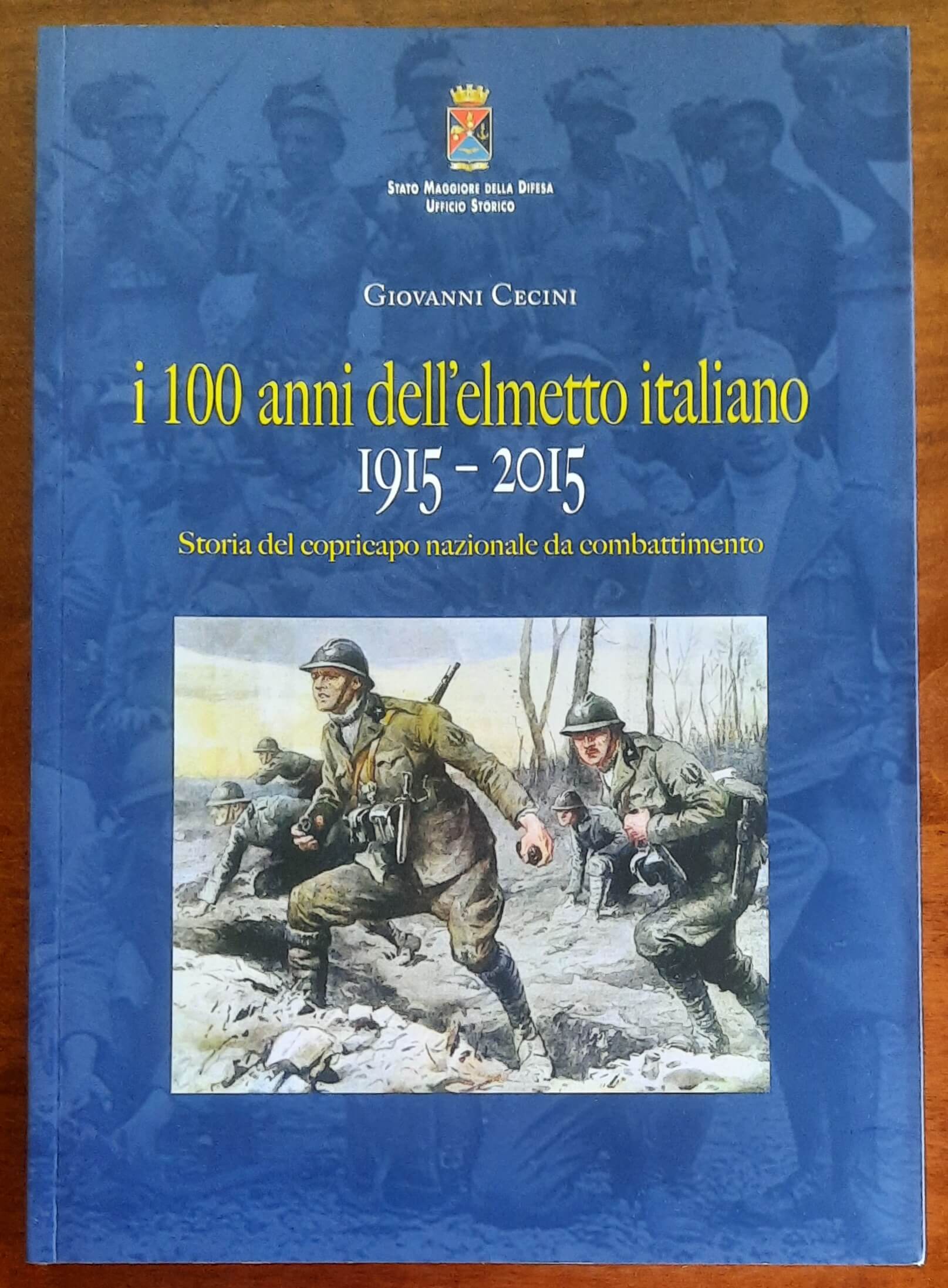 I 100 anni dell’elmetto italiano 1915-2015. Storia del copricapo nazionale da combattimento