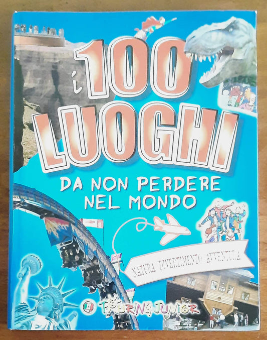 I 100 luoghi da non perdere nel mondo. Natura, divertimento, avventura