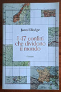 I 47 confini che dividono il mondo - John Elledge - Garzanti