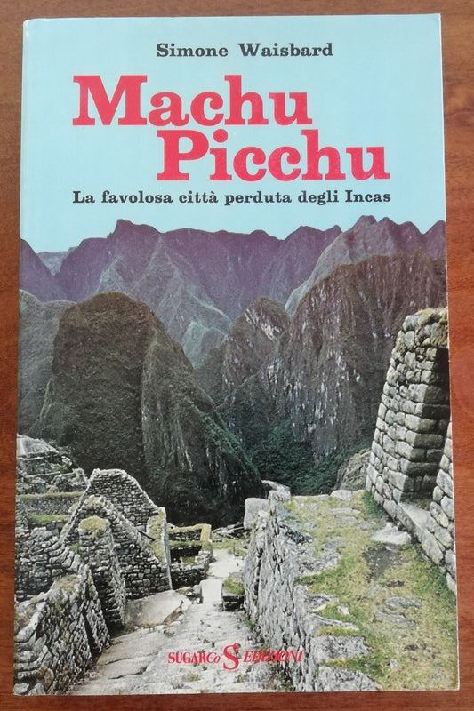 Machu Picchu. La favolosa citta' perduta degli Incas - SugarCo Edizioni