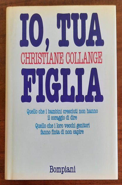 Io, tua figlia. Quello che i bambini cresciuti non hanno il coraggio di dire. Quello che i loro vecchi genitori fanno finta di non capire