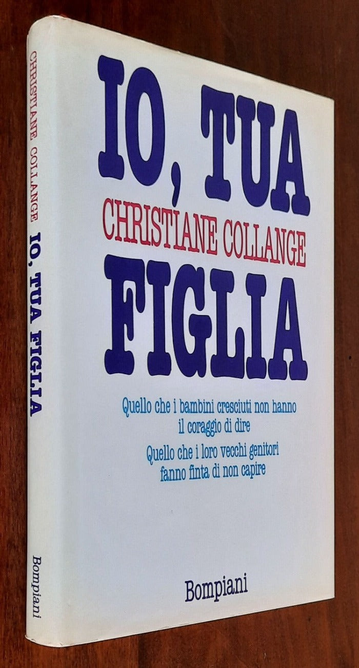 Io, tua figlia. Quello che i bambini cresciuti non hanno il coraggio di dire. Quello che i loro vecchi genitori fanno finta di non capire