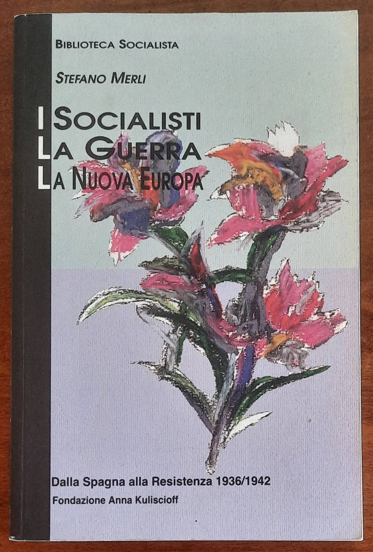 I Socialisti, la Guerra, la Nuova Europa. Dalla Spagna alla Resistenza 1936-1942