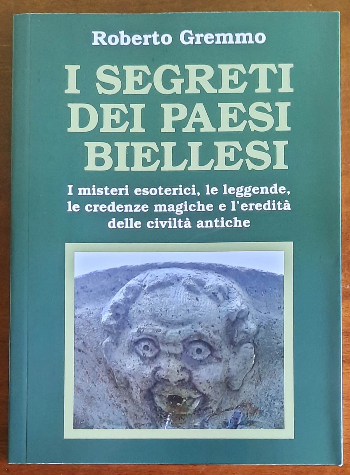 I segreti dei paesi biellesi. I misteri esoterici, le leggende, le credenze magiche e l’eredità delle civiltà antiche