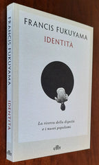 Identità. La ricerca della dignità e i nuovi populismi - di Francis Fukuyama
