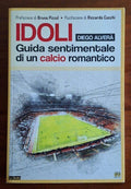 Idoli. Guida sentimentale di un calcio romantico - Diego Alverà
