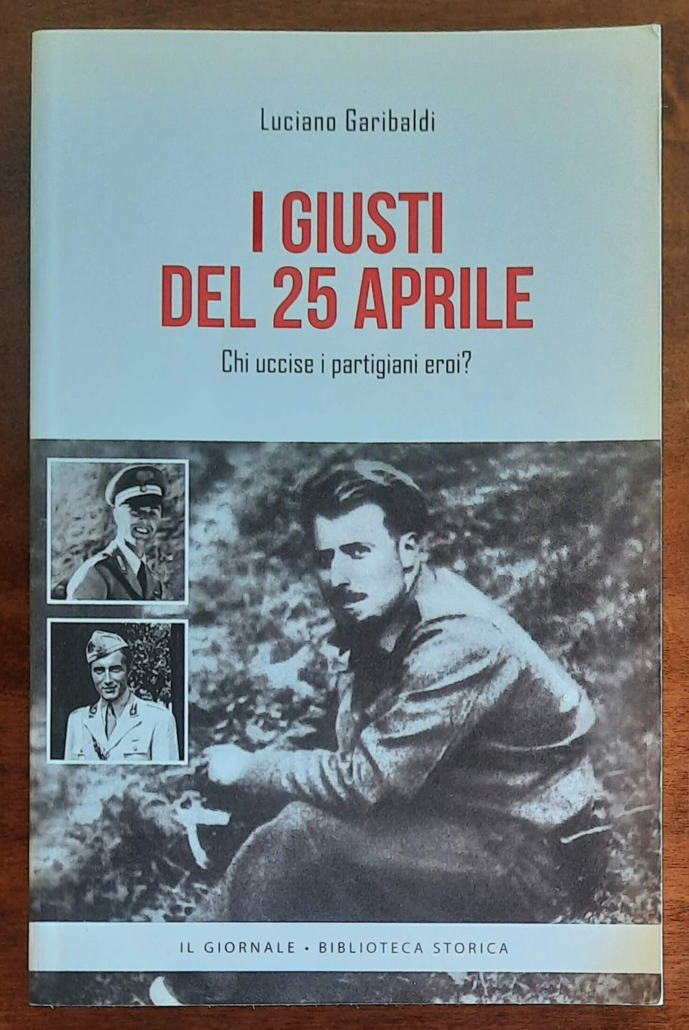 I giusti del 25 aprile. Chi uccise i partigiani eroi? - Libreria Biellese