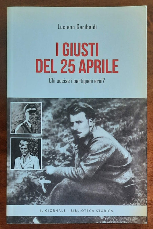 I giusti del 25 aprile. Chi uccise i partigiani eroi?