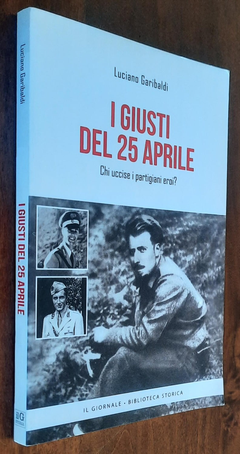 I giusti del 25 aprile. Chi uccise i partigiani eroi? - Libreria Biellese