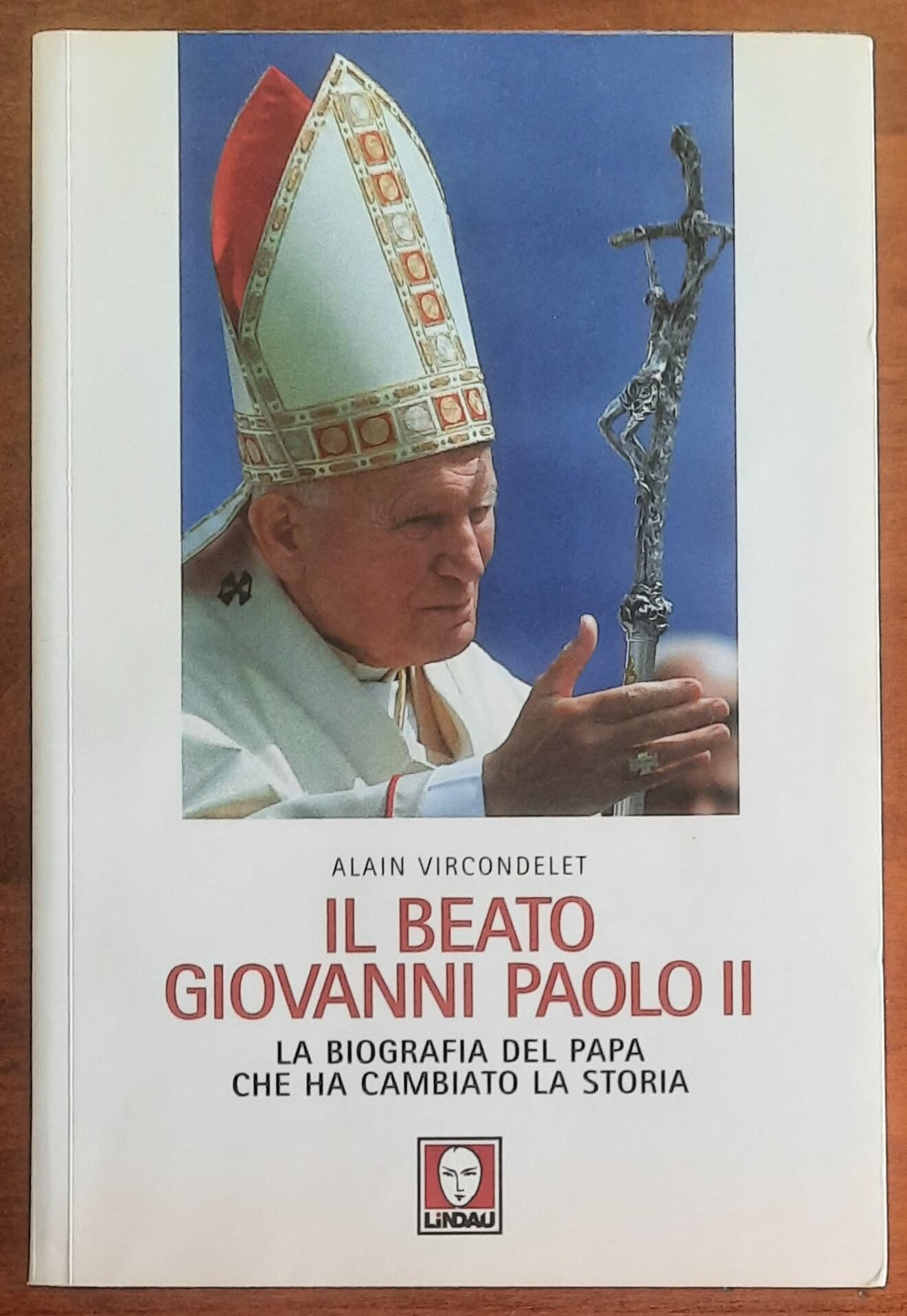Il Beato Giovanni Paolo II. La biografia del Papa che ha cambiato la Storia